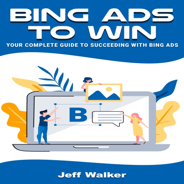Bing Ads To Win : Your Complete Guide To Succeeding With Bing Ads, EPUB eBook