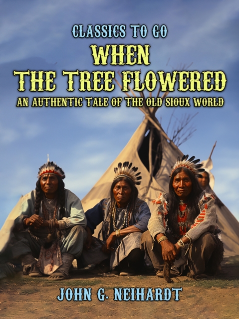 When the Tree Flowered, An Authentic Tale of the Old Sioux World, EPUB eBook