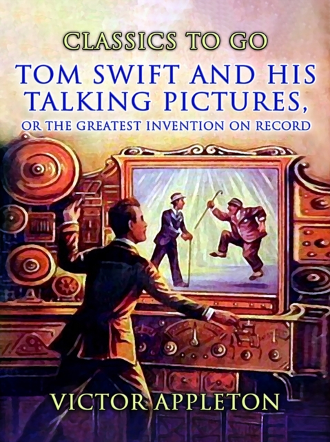 Tom Swift And His Talking Pictures, Or, The Greatest Invention On Record, EPUB eBook