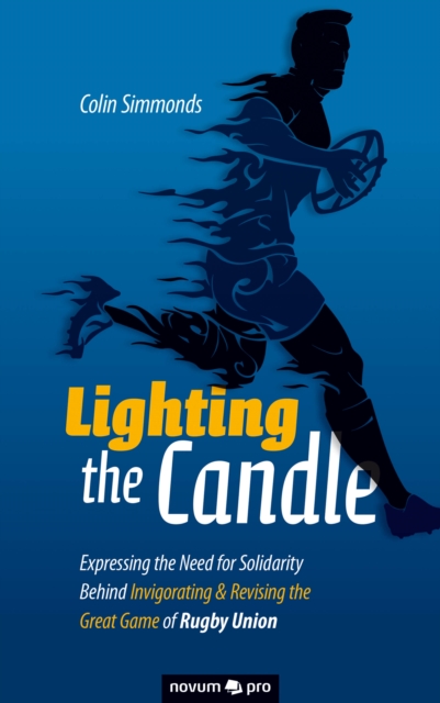 Lighting the Candle : Expressing the Need for Solidarity Behind Invigorating & Revising the Great Game of Rugby Union, EPUB eBook