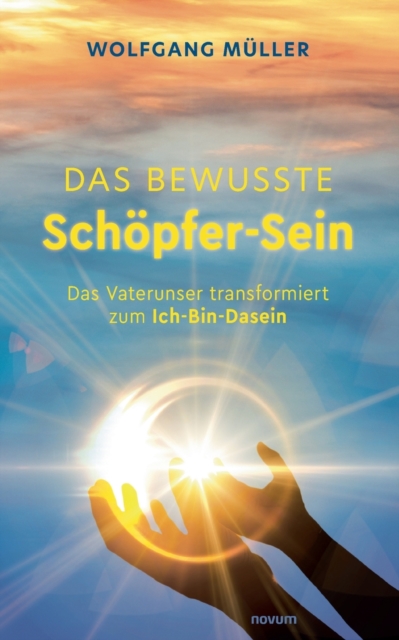 Das bewusste Schoepfer-Sein : Das Vaterunser transformiert zum Ich-Bin-Dasein, Paperback / softback Book