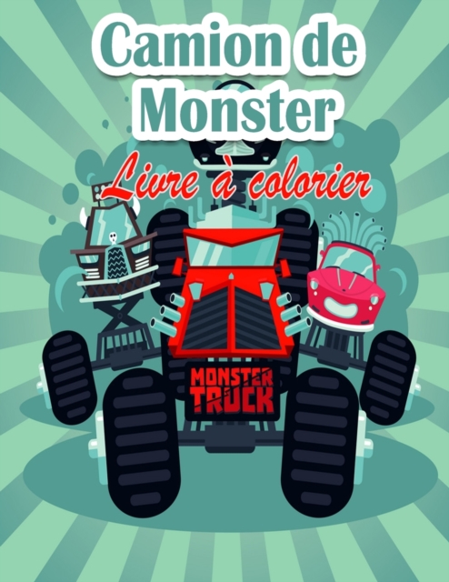 Camion de Monster Livre a colorier Pour les enfants : Les Monster Trucks les plus recherches sont ici ! Les enfants, preparez-vous a vous amuser et a remplir des pages de monster trucks geants !, Paperback / softback Book