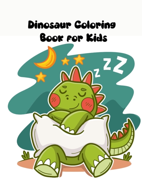 Dinosaur Coloring Book for Kids : Ages - 1-3 2-8 8-12 First of the Coloring Books for Boys Girls Great Gift for Little Children and Baby Toddler with Cute Jurassic Prehistoric Animals, Paperback / softback Book