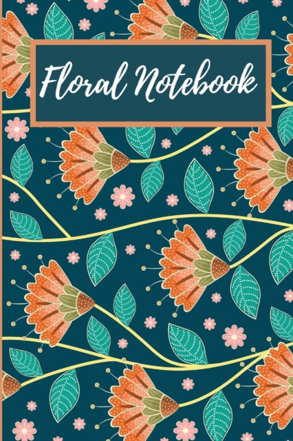 Floral Notebook : Lined Paper Notebook Journal, Beautiful Floral College Ruled Pages, 6 x 9 inches, 100 Floral Pages, Paperback / softback Book