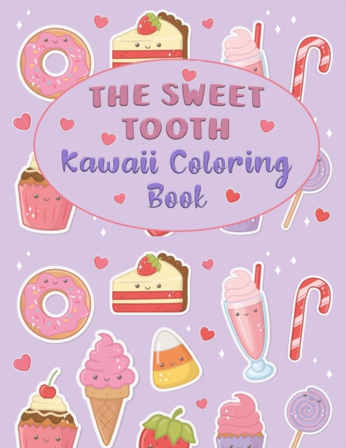 The Sweet Tooth Kawaii Coloring Book : Super Cute Sweet Coloring Book For Kids of all ages 60+ adorable Kawaii Candy, Sweet Treats, Desserts, Pies, Cakes, and Tasty Foods, Ice Cream & more!, Paperback / softback Book