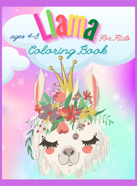 Llama Coloring Book For Kids : Have fun Awesome Illustrations Art Designs for kids, Fun and Educational Llamas Coloring Book for Children, A Fun Llama Coloring Book for Kids and Girls Ages 4-8, A Cute, Hardback Book