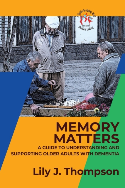 Memory Matters-A Guide to Understanding and Supporting Older Adults with Dementia : Navigating Symptoms, Care, and Treatment, Paperback / softback Book