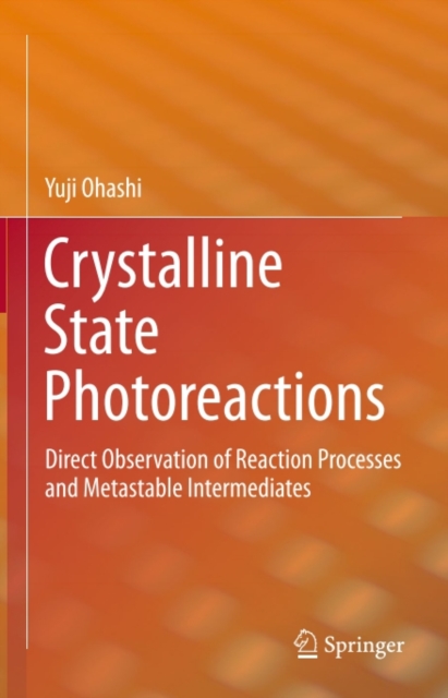 Crystalline State Photoreactions : Direct Observation of Reaction Processes and Metastable Intermediates, PDF eBook
