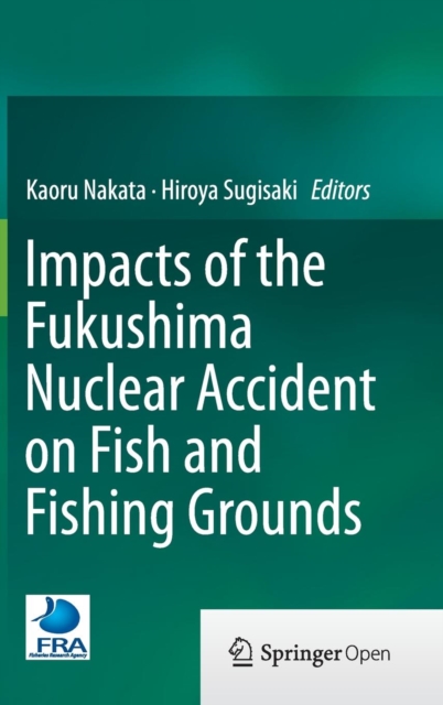 Impacts of the Fukushima Nuclear Accident on Fish and Fishing Grounds, Hardback Book