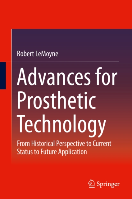 Advances for Prosthetic Technology : From Historical Perspective to Current Status to Future Application, PDF eBook