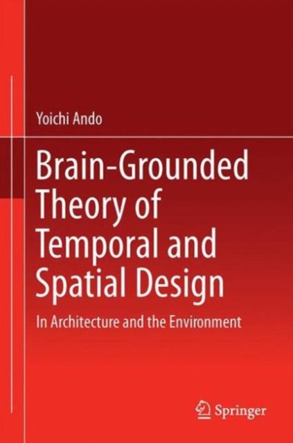 Brain-Grounded Theory of Temporal and Spatial Design : In Architecture and the Environment, Hardback Book