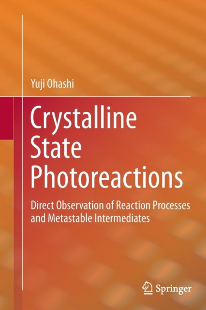 Crystalline State Photoreactions : Direct Observation of Reaction Processes and Metastable Intermediates, Paperback / softback Book