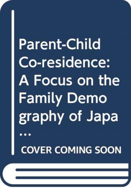 Parent-Child Co-residence : A Focus on the Family Demography of Japan, Paperback / softback Book