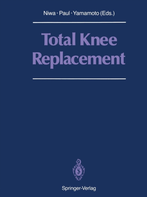 Total Knee Replacement : Proceeding of the International Symposium on Total Knee Replacement, May 19-20, 1987, Nagoya, Japan, Paperback / softback Book