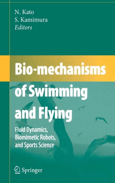 Bio-mechanisms of Swimming and Flying : Fluid Dynamics, Biomimetic Robots, and Sports Science, Hardback Book