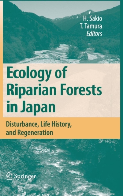 Ecology of Riparian Forests in Japan : Disturbance, Life History, and Regeneration, Hardback Book