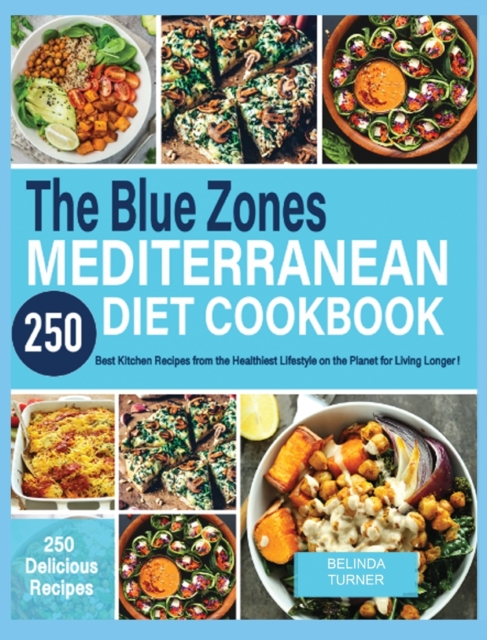 The Blue Zones Mediterranean Diet Cookbook : 250+ Best Kitchen Recipes From the Healthiest Lifestyle on the Planet for Living Longer!, Hardback Book
