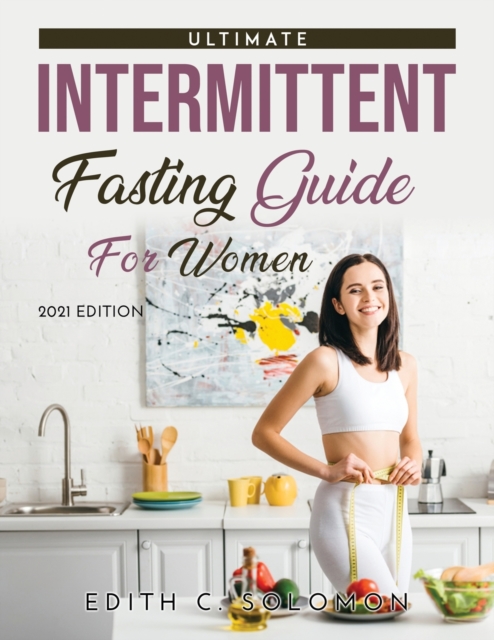 The Ultimate Intermittent Fasting Guide for Women : 2021 Edition, Paperback / softback Book