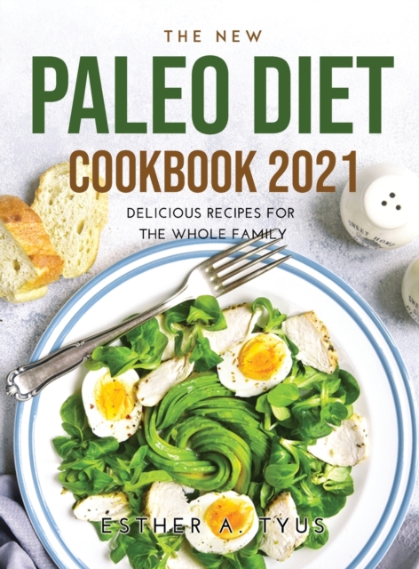 The New Paleo Diet Cookbook 2021 : Delicious Recipes for the Whole Family, Hardback Book