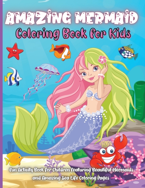 Amazing Mermaid Coloring Book For Kids : Fun Activity Book for Children Featuring Beautiful Mermaids and Amazing Sea Life Coloring Pages Perfect Kids Activity Book For Everyday Learning, Paperback / softback Book