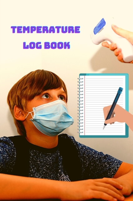 Temperature Log Book - Body Temperature Health Checkup Tracker And Recorder For People - Employees, Kids, Patients & Visitors, Paperback / softback Book