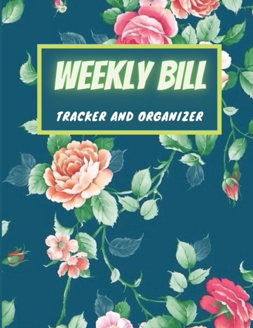 Weekly Bill Tracker and Organizer : Weekly Budget Planner, Budget Planner Organizer Journal Notebook, 8,5'' x 11'', 100 Pages, Paperback / softback Book