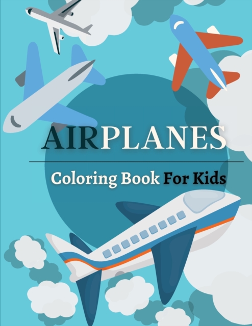 Airplanes Coloring Book For Kids : Big Collection Of Airplane Coloring Pages for Boys and Girls. Airplane Coloring Book For Kids Ages 4-8, 6-9. Great ... Big Aviation Activity Book For Preschoolers, (, Paperback / softback Book