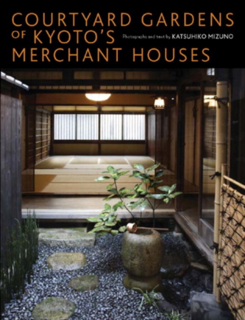 Courtyard Gardens Of Kyoto's Merchant Houses, Hardback Book