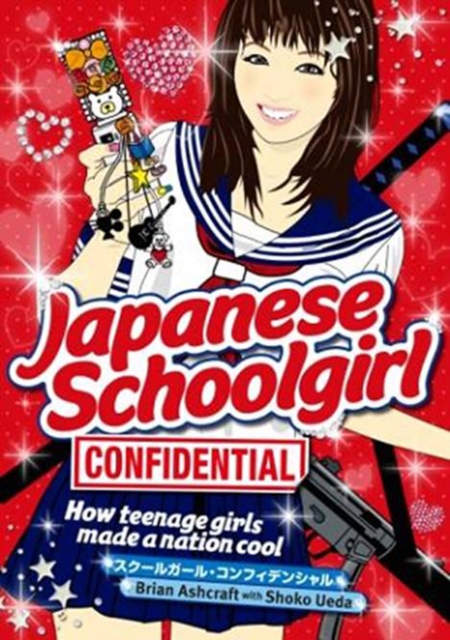 Japanese Schoolgirl Confidential: How Teenage Girls Made A Nation Cool, Paperback / softback Book