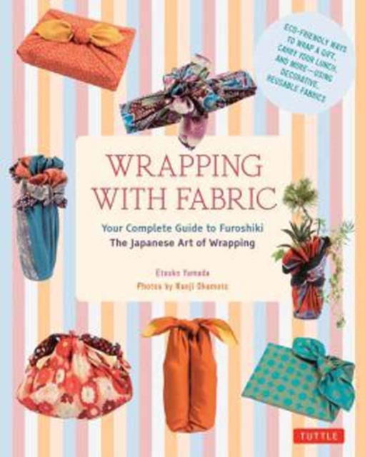 Wrapping with Fabric : Your Complete Guide to Furoshiki - The Japanese Art of Wrapping, Paperback / softback Book