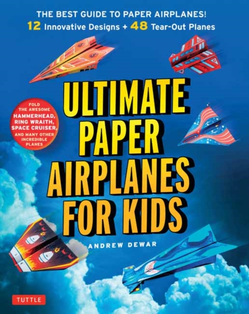 Ultimate Paper Airplanes for Kids : The Best Guide to Paper Airplanes!: Includes Instruction Book with 12 Innovative Designs & 48 Tear-Out Paper Planes, Paperback / softback Book