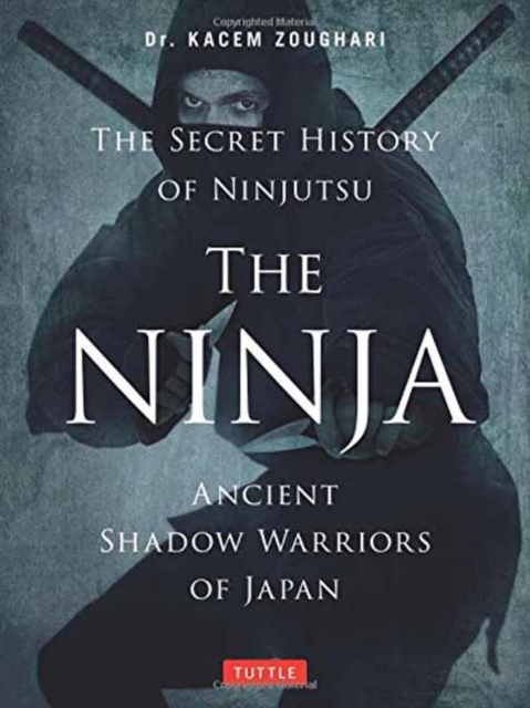 The Ninja, The Secret History of Ninjutsu : Ancient Shadow Warriors of Japan, Paperback / softback Book