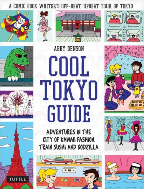 Cool Tokyo Guide : Adventures in the City of Kawaii Fashion, Train Sushi and Godzilla, Paperback / softback Book