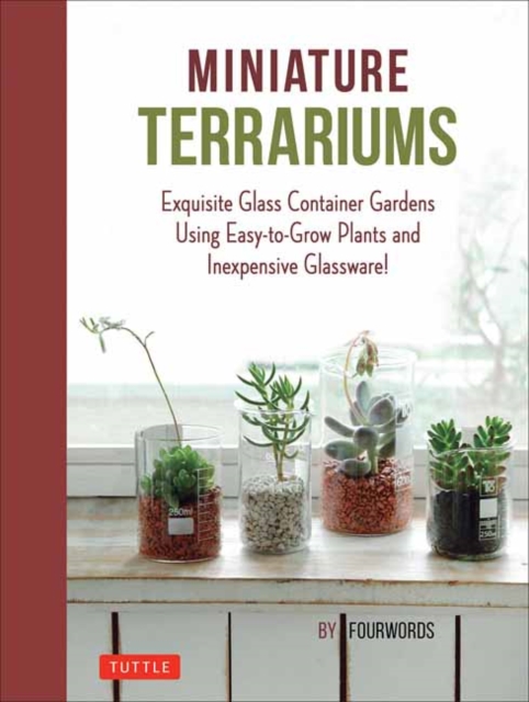 Miniature Terrariums : Tiny Glass Container Gardens Using Easy-to-Grow Plants and Inexpensive Glassware!, Hardback Book