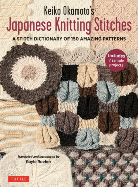 Keiko Okamoto's Japanese Knitting Stitches : A Stitch Dictionary of 150 Amazing Patterns with 7 Sample Projects, Paperback / softback Book