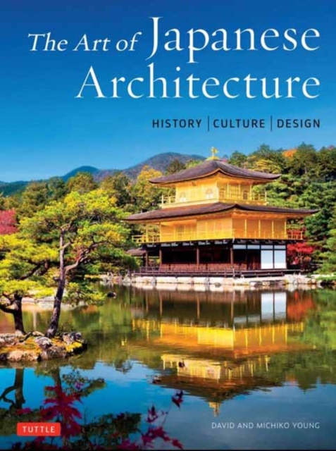 The Art of Japanese Architecture : History / Culture / Design, Hardback Book