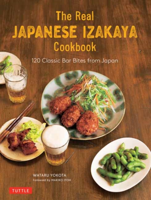 The Real Japanese Izakaya Cookbook : 120 Classic Bar Bites from Japan, Hardback Book