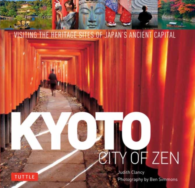 Kyoto City of Zen : Visiting the Heritage Sites of Japan's Ancient Capital, Hardback Book