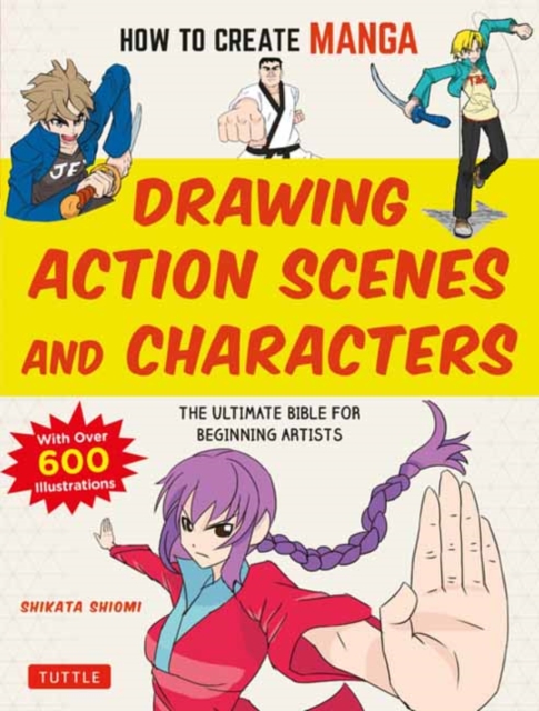How to Create Manga: Drawing Action Scenes and Characters : The Ultimate Bible for Beginning Artists (With Over 600 Illustrations), Paperback / softback Book