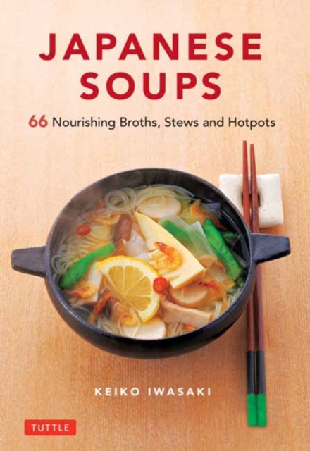 Japanese Soups : 66 Nourishing Broths, Stews and Hotpots, Hardback Book