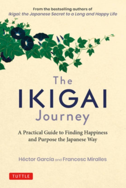 The Ikigai Journey : A Practical Guide to Finding Happiness and Purpose the Japanese Way, Hardback Book