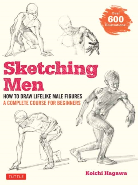 Sketching Men : How to Draw Lifelike Male Figures, A Complete Course for Beginners (Over 600 Illustrations), Paperback / softback Book