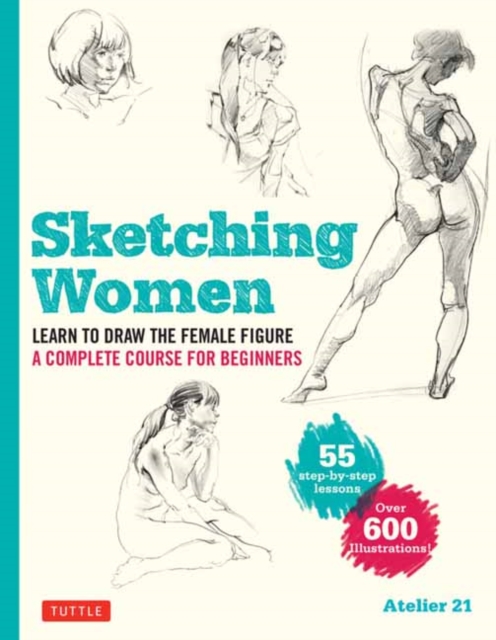 Sketching Women : Learn to Draw Lifelike Female Figures, A Complete Course for Beginners - over 600 illustrations, Paperback / softback Book