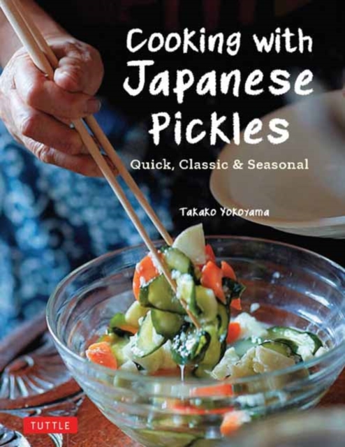 Cooking with Japanese Pickles : 97 Quick, Classic and Seasonal Recipes, Hardback Book