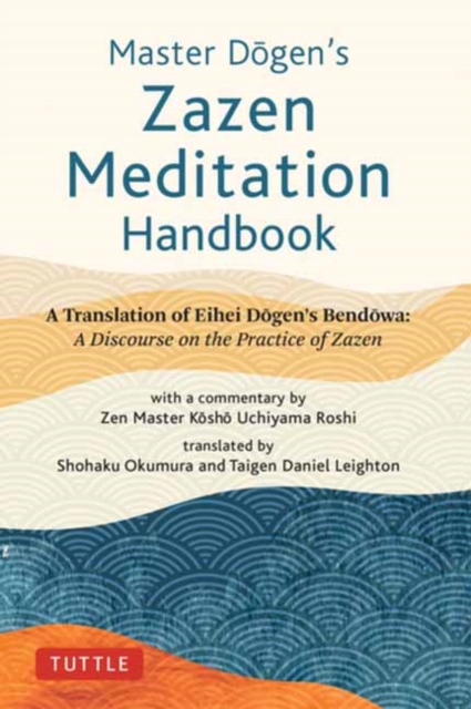 Master Dogen's Zazen Meditation Handbook : A Translation of Eihei Dogen's Bendowa: A Discourse on the Practice of Zazen, Hardback Book