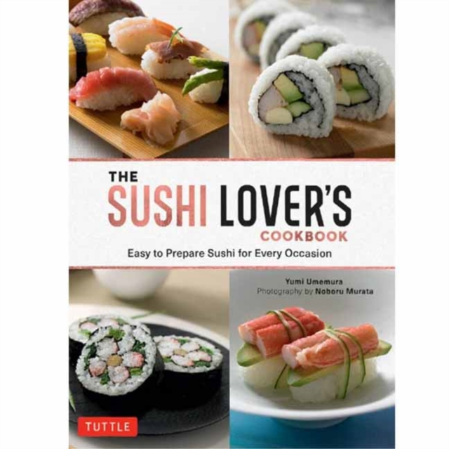 The Sushi Lover's Cookbook : Easy to Prepare Sushi for Every Occasion, Hardback Book