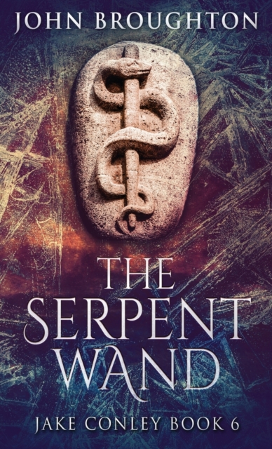 The Serpent Wand : A Tale of Ley Lines, Earth Powers, Templars and Mythical Serpents, Hardback Book