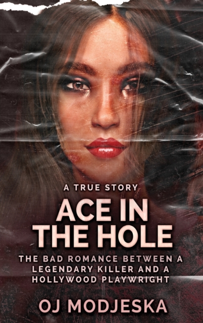 Ace In The Hole : The Bad Romance Between a Legendary Killer and a Hollywood Playwright, Hardback Book