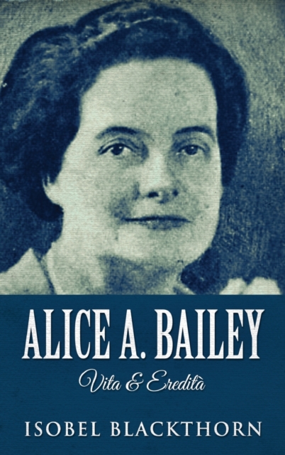 Alice A. Bailey - Vita & Eredita, Hardback Book