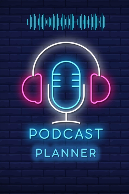 Podcast Planner : Podcasting Book To Plan Your Successful Episodes Planning The Perfect Podcast, Paperback / softback Book